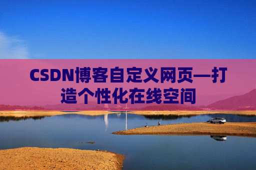 CSDN博客自定义网页—打造个性化在线空间